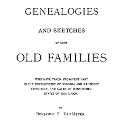 "Genealogies and Sketches of Some Old Families Who Have Taken Prominent Part in the Development 