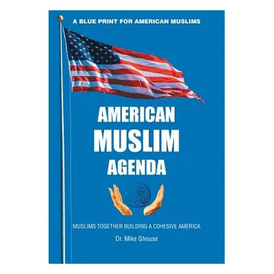 "American Muslim Agenda: Muslims Together Building a Cohesive America" - "" ("Ghouse Mike")