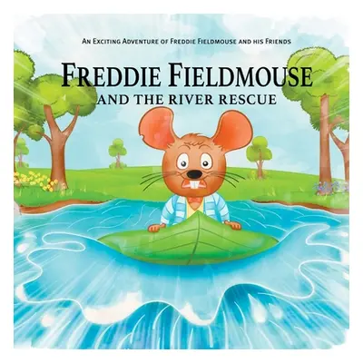 "Freddie Fieldmouse and The River Rescue: An Exciting Adventure of Freddie Fieldmouse and His Fr