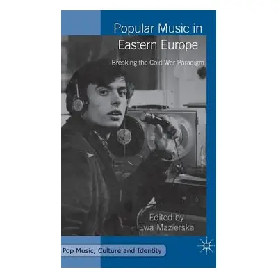 "Popular Music in Eastern Europe: Breaking the Cold War Paradigm" - "" ("Mazierska Ewa")