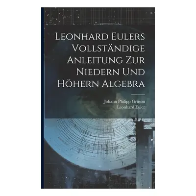 "Leonhard Eulers vollstndige Anleitung zur niedern und hhern Algebra" - "" ("Euler Leonhard")