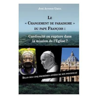 "Le changement de paradigme" du Pape Franois: continuit ou rupture dans la mission de l'glise ?: