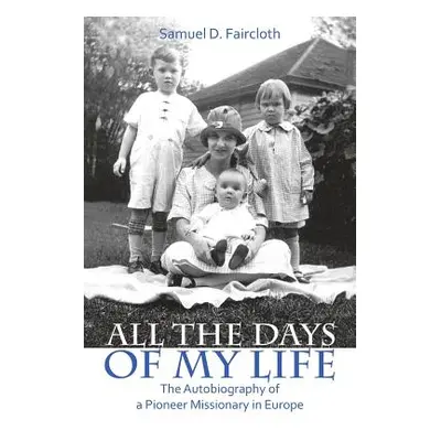 "All the Days of My Life: The Autobiography of a Pioneer Missionary in Europe" - "" ("Faircloth 