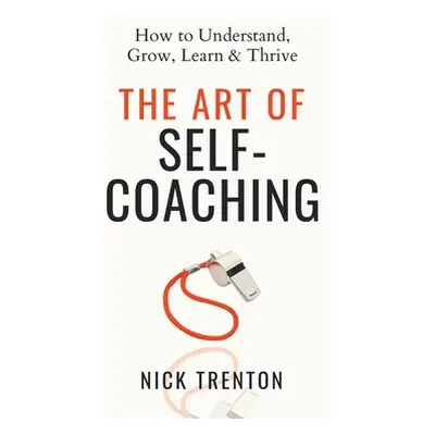 "The Art of Self-Coaching: How to Understand, Grow, Learn, & Thrive" - "" ("Trenton Nick")