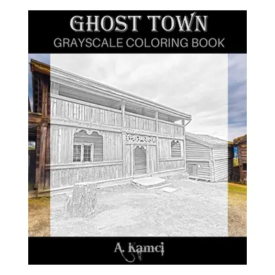 "Ghost Town Grayscale Coloring Book" - "" ("Kamci A.")