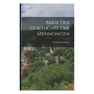 "Abrik der Geschichte der Mennoniten" - "" ("Wedel Cornelius H.")