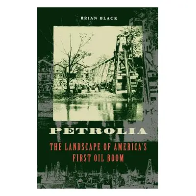 Petrolia: The Landscape of America's First Oil Boom (Black Brian)