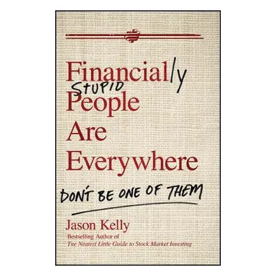 "Financially Stupid People Are Everywhere: Don't Be One of Them" - "" ("Kelly Jason")