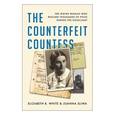 "The Counterfeit Countess: The Jewish Woman Who Rescued Thousands of Poles During the Holocaust"