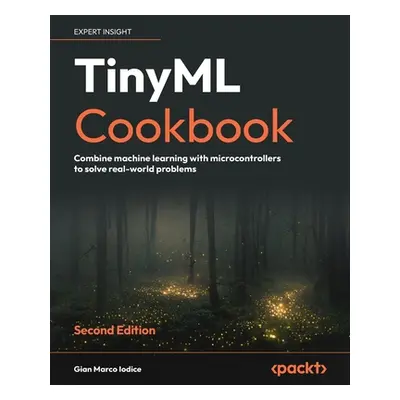 "TinyML Cookbook - Second Edition: Combine machine learning with microcontrollers to solve real-