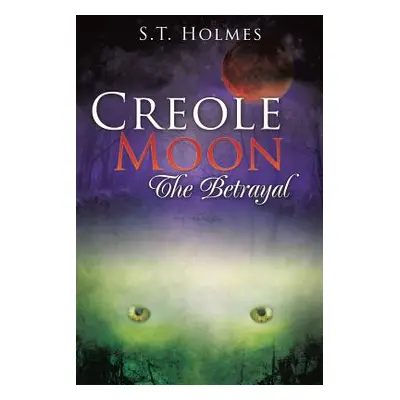 "Creole Moon The Betrayal" - "" ("Holmes S. T.")