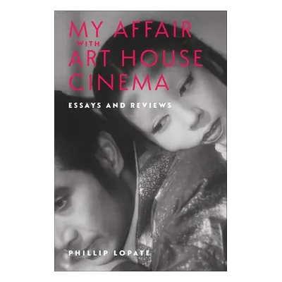 "My Affair with Art House Cinema: Essays and Reviews" - "" ("Lopate Phillip")