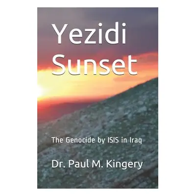 "Yezidi Sunset: The Genocide by Isis in Iraq" - "" ("Kingery Paul Martin")