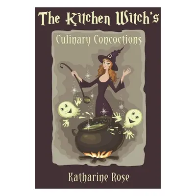 "The Kitchen Witch's Culinary Concoctions" - "" ("Rose Katharine")