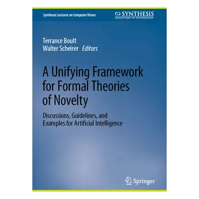 "A Unifying Framework for Formal Theories of Novelty: Discussions, Guidelines, and Examples for 