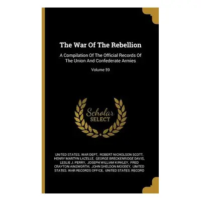 "The War Of The Rebellion: A Compilation Of The Official Records Of The Union And Confederate Ar