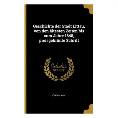 "Geschichte der Stadt Littau, von den ltesten Zeiten bis zum Jahre 1848, preisgekrnte Schrift" -