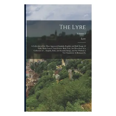 "The Lyre: A Collection of the Most Approved Scottish, English, and Irish Songs. [2 Vols., With 