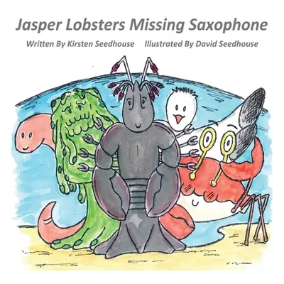 "Jasper Lobster's Missing Saxaphone" - "" ("Seedhouse Kirsten")