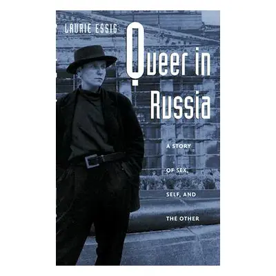 "Queer in Russia: A Story of Sex, Self, and the Other" - "" ("Essig Laurie")