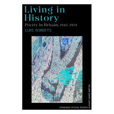 "Living in History: Poetry in Britain, 1945-1979" - "" ("Roberts Luke")