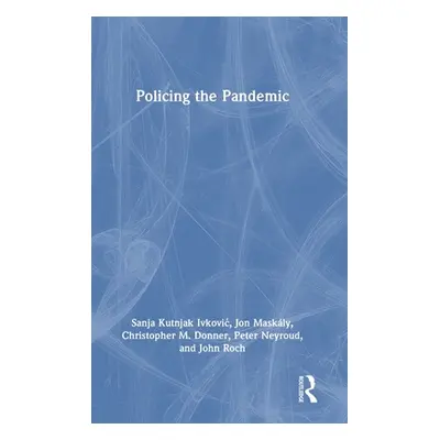 "Policing the Pandemic" - "" ("Ivkovic Sanja Kutnjak")