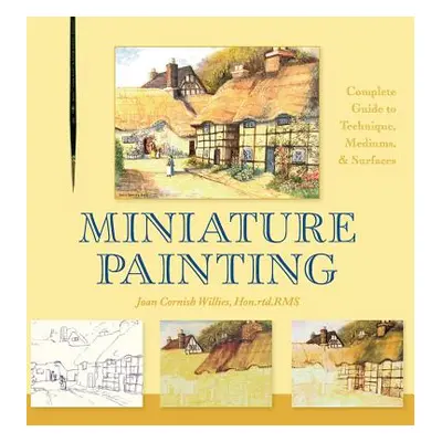 "Miniature Painting: A Complete Guide to Techniques, Mediums, and Surfaces" - "" ("Willies Joan 