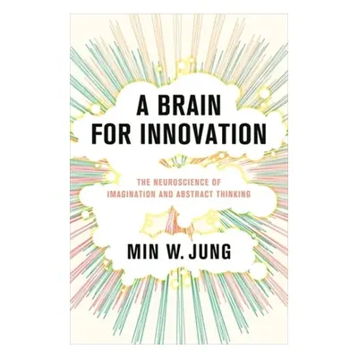 "A Brain for Innovation: The Neuroscience of Imagination and Abstract Thinking" - "" ("Jung Min 