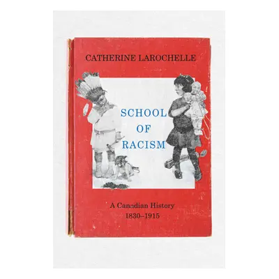 "School of Racism: A Canadian History, 1830-1915" - "" ("Larochelle Catherine")