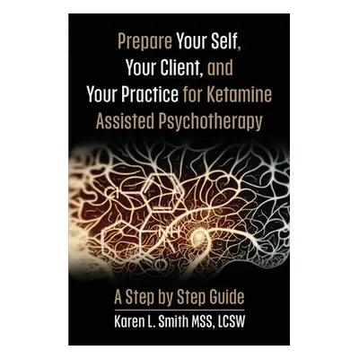 "Prepare YourSelf, Your Clients, and Your Practice for Ketamine Assisted Psychotherapy: A Step b