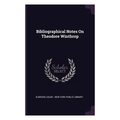 "Bibliographical Notes On Theodore Winthrop" - "" ("Colby Elbridge")