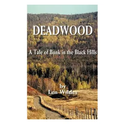 "Deadwood: A Tale of Bunk in the Black Hills" - "" ("Wildes Len")