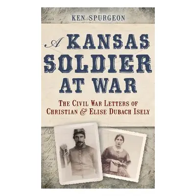 "A Kansas Soldier at War: The Civil War Letters of Christian & Elise Dubach Isely" - "" ("Spurge