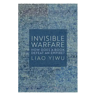 "Invisible Warfare: How Does a Book Defeat an Empire?" - "" ("Yiwu Liao")