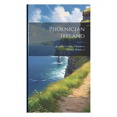 "Phoenician Ireland" - "" ("Villanueva Joaqun Lorenzo 1757-1837")