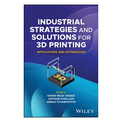 "Industrial Strategies and Solutions for 3D Printing: Applications and Optimization" - "" ("Vana