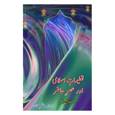 "Taalimaat-e-Islami aur Asr-e-Hazir: (Essays)" - "" ("Idara Alfurqan")