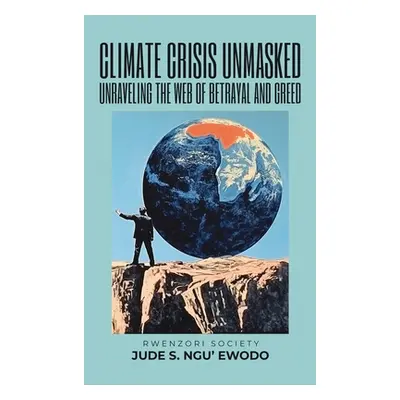 "Climate Crisis Unmasked: Unraveling the Web of Betrayal and Greed: Unraveling the Web of Betray