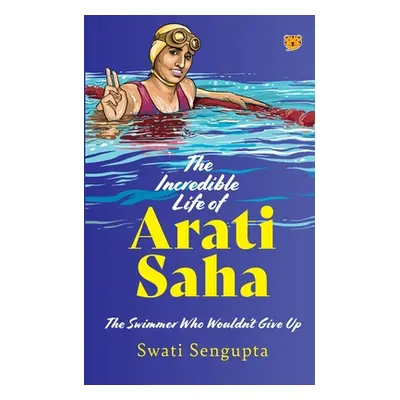 "The Incredible Life of Arati Saha the Swimmer Who Wouldn't Give Up" - "" ("Sengupta Swati")