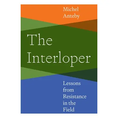 "The Interloper: Lessons from Resistance in the Field" - "" ("Anteby Michel")