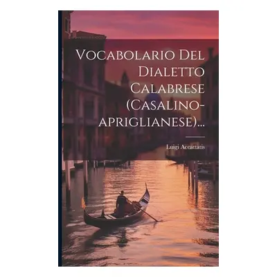 "Vocabolario Del Dialetto Calabrese (casalino-apriglianese)..." - "" ("Accattatis Luigi")