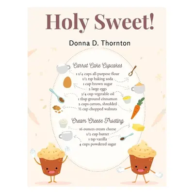 "Holy Sweet!: 300 Recipes for Bigger, and Better Desserts" - "" ("Donna D Thornton")