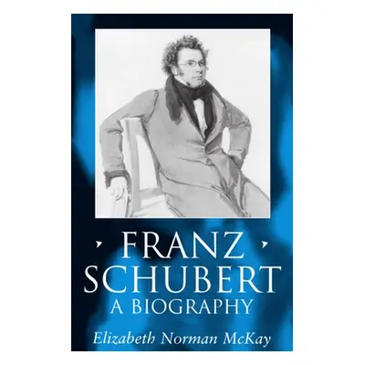 "Franz Schubert: A Biography" - "" ("McKay Elizabeth Norman")