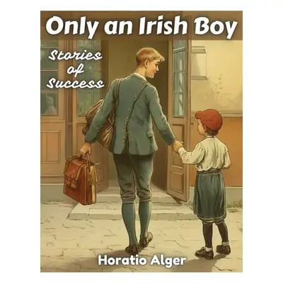 "Only an Irish Boy: Stories of Success" - "" ("Horatio Alger")