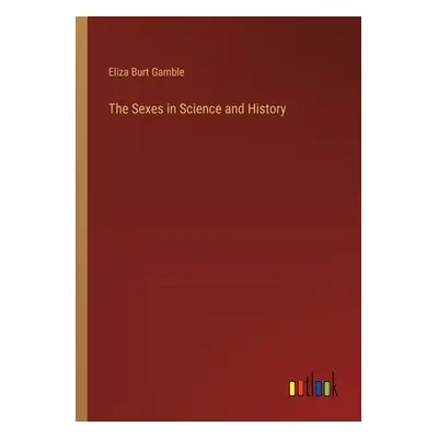 "The Sexes in Science and History" - "" ("Gamble Eliza Burt")