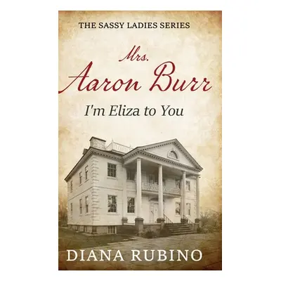 "Mrs. Aaron Burr: I'm Eliza To You" - "" ("Rubino Diana")