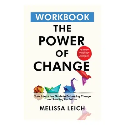 "The Power of Change Workbook: Easy and Proven Strategies for Mastering Change, Leading with Inn