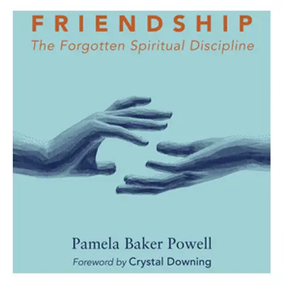 "Friendship: The Forgotten Spiritual Discipline" - "" ("Powell Pamela Baker")