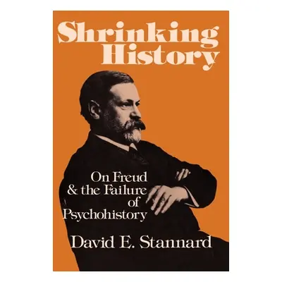 "Shrinking History: On Freud and the Failure of Psychohistory" - "" ("Stannard David E.")