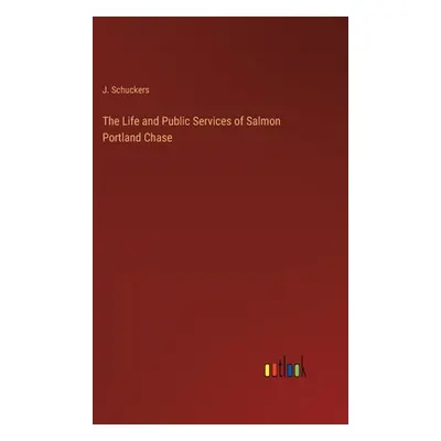 "The Life and Public Services of Salmon Portland Chase" - "" ("Schuckers J.")
